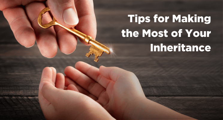 Tips for Making the Most of Your Inheritance